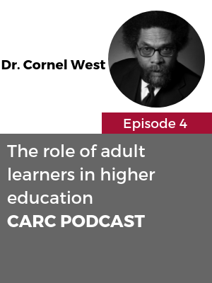 CARC Podcast, Episode 4, The role of adult learners in higher education, with Dr. Cornell West