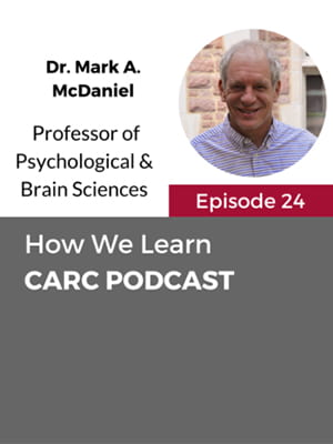 CARC Podcast, Episode 24, How we Learn, with Dr. Mark A. McDaniel