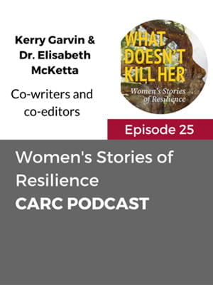CARC Podcast, Episode 25, Women's Stories of Resilience with Kerry Garvin & Dr. Elisabeth McKetta
