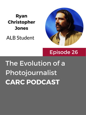 CARC Podcast, Episode 26, The Evolution of a Photojournalist, with Ryan Christopher Jones