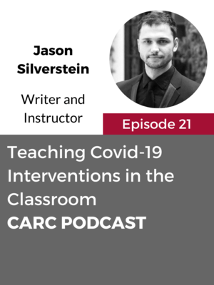 CARC Podcast, Episode 21, Teaching Covid-19 Interventions in the Classroom, with Jason Silverstein