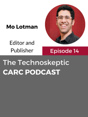 CARC Podcast, Episode 14, The Technoskeptic, with Mo Lotman