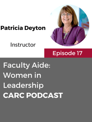 CARC Podcast, Episode 17, Faculty Aide: Women in Leadership, with Patricia Deyton