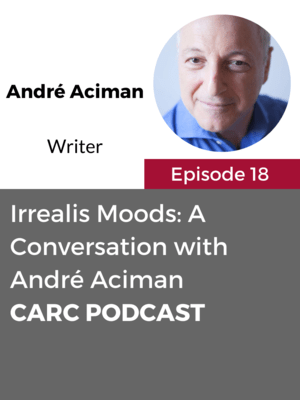 CARC Podcast, Episode 18, Irrealis Moods, with André Aciman
