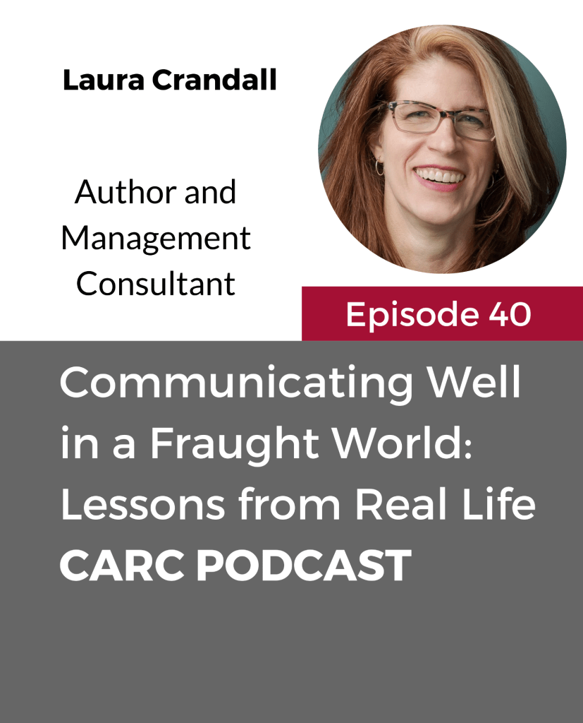 CARC Podcast, Episode 40, Communicating Well in a Fraught World, with Laura Crandall