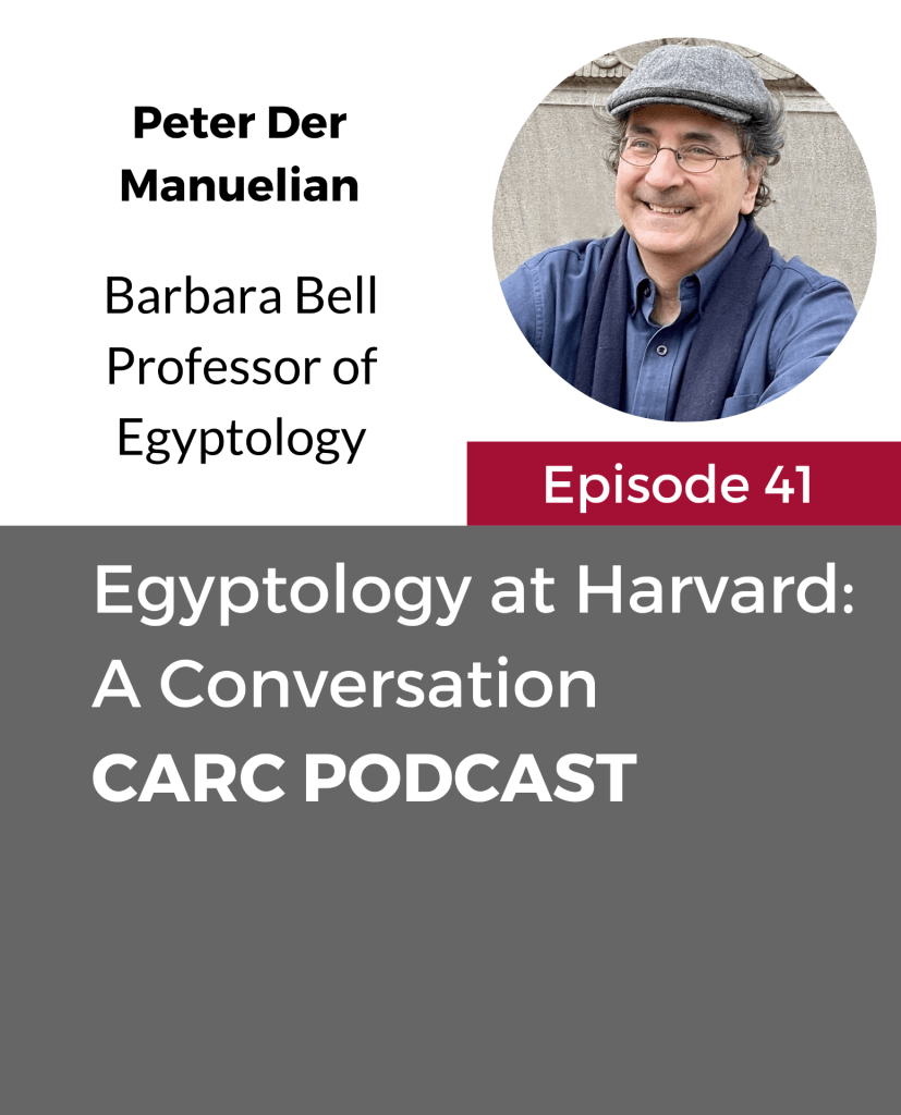 CARC Podcast, Episode 41, Egyptology at Harvard, with Peter Der Manuelian